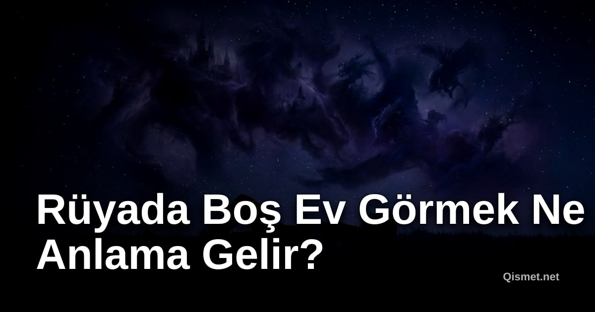 Rüyada Boş Ev Görmek Ne Anlama Gelir?