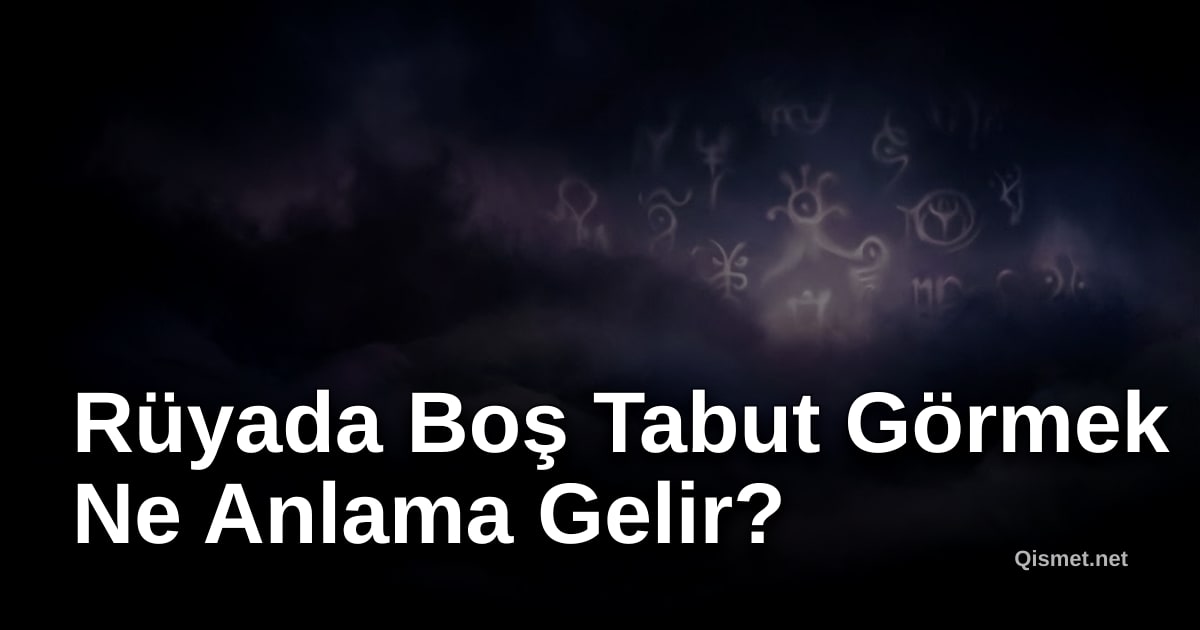 Rüyada Boş Tabut Görmek Ne Anlama Gelir?