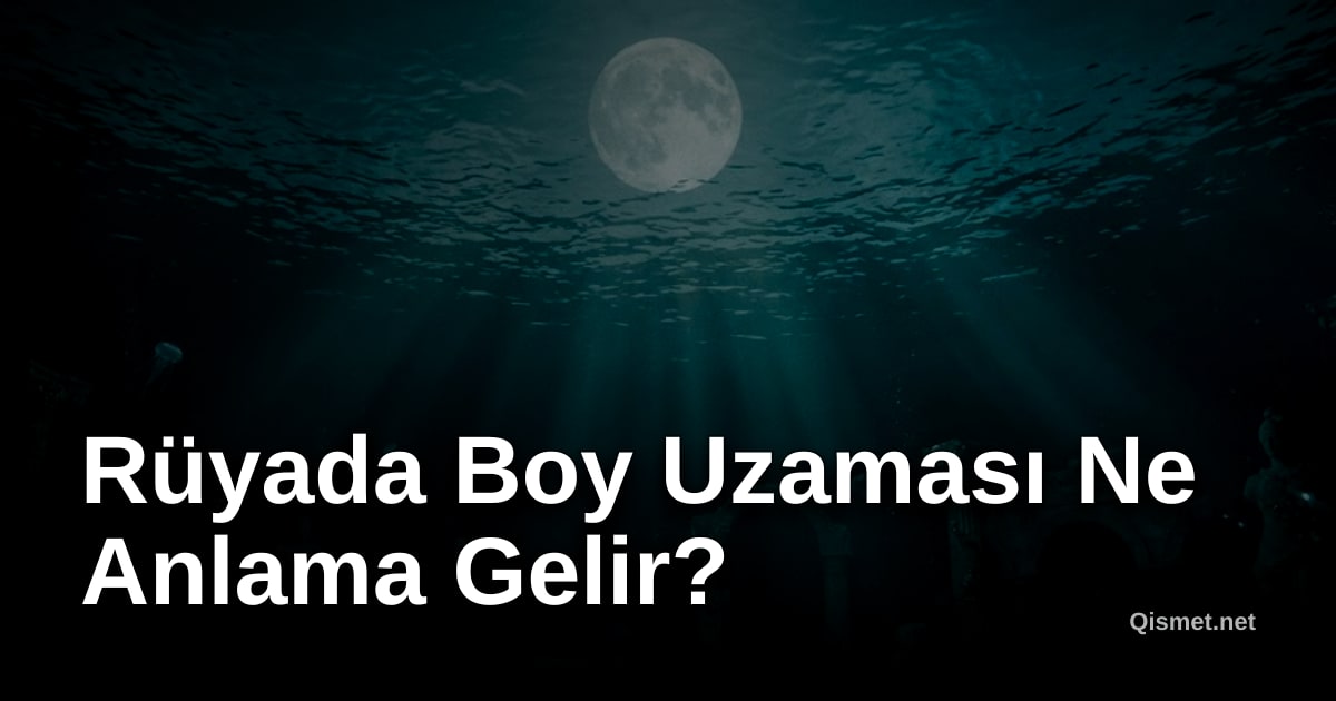 Rüyada Boy Uzaması Ne Anlama Gelir?