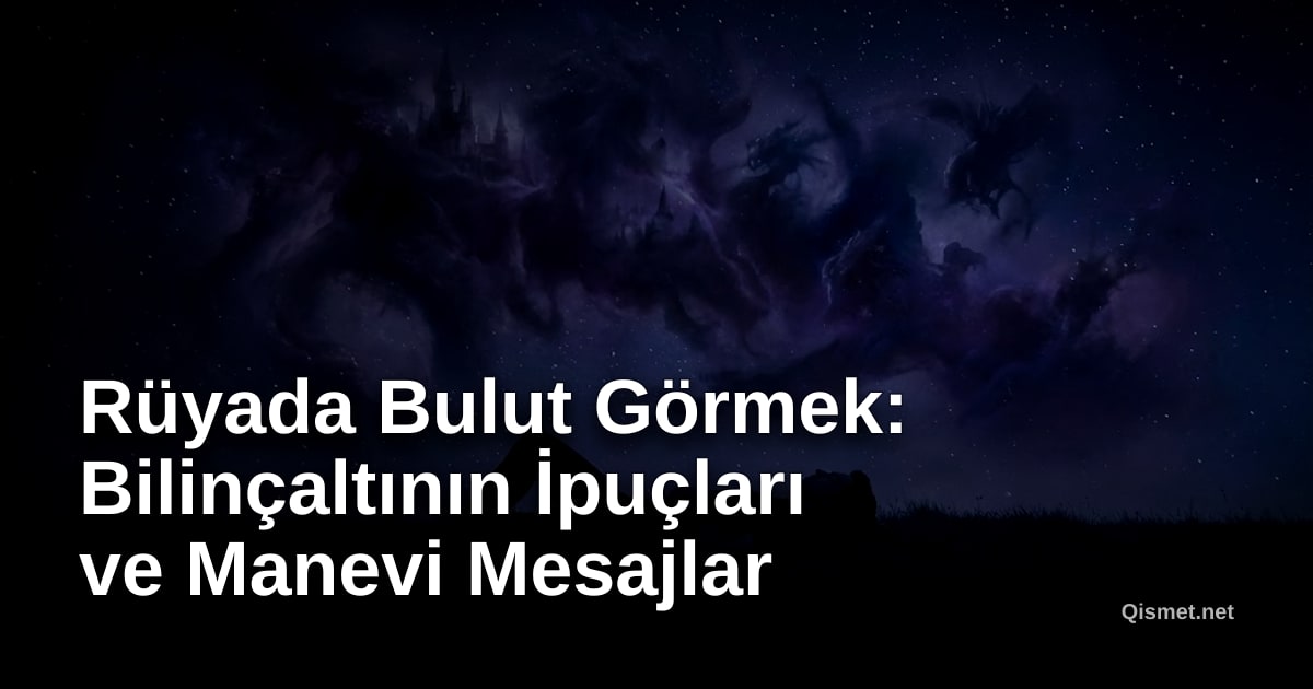 Rüyada Bulut Görmek: Bilinçaltının İpuçları ve Manevi Mesajlar