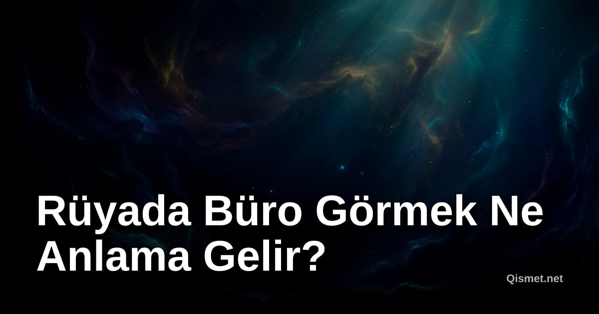 Rüyada Büro Görmek Ne Anlama Gelir?