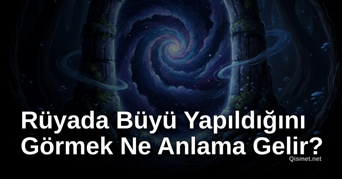 Rüyada Büyü Yapıldığını Görmek Ne Anlama Gelir?