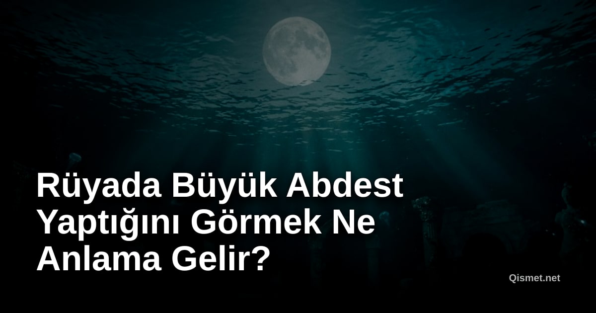 Rüyada Büyük Abdest Yaptığını Görmek Ne Anlama Gelir?