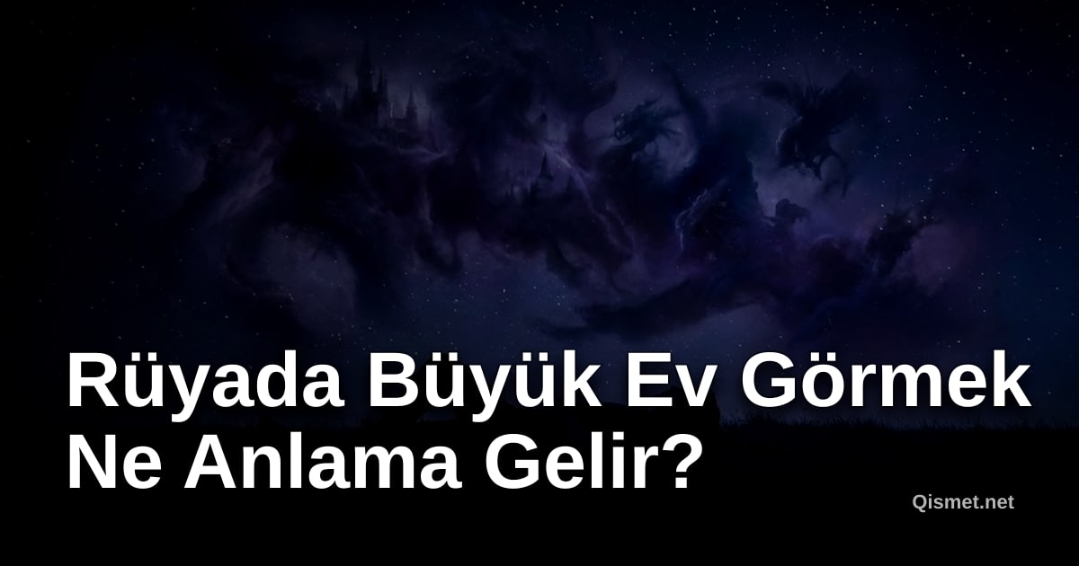 Rüyada Büyük Ev Görmek Ne Anlama Gelir?