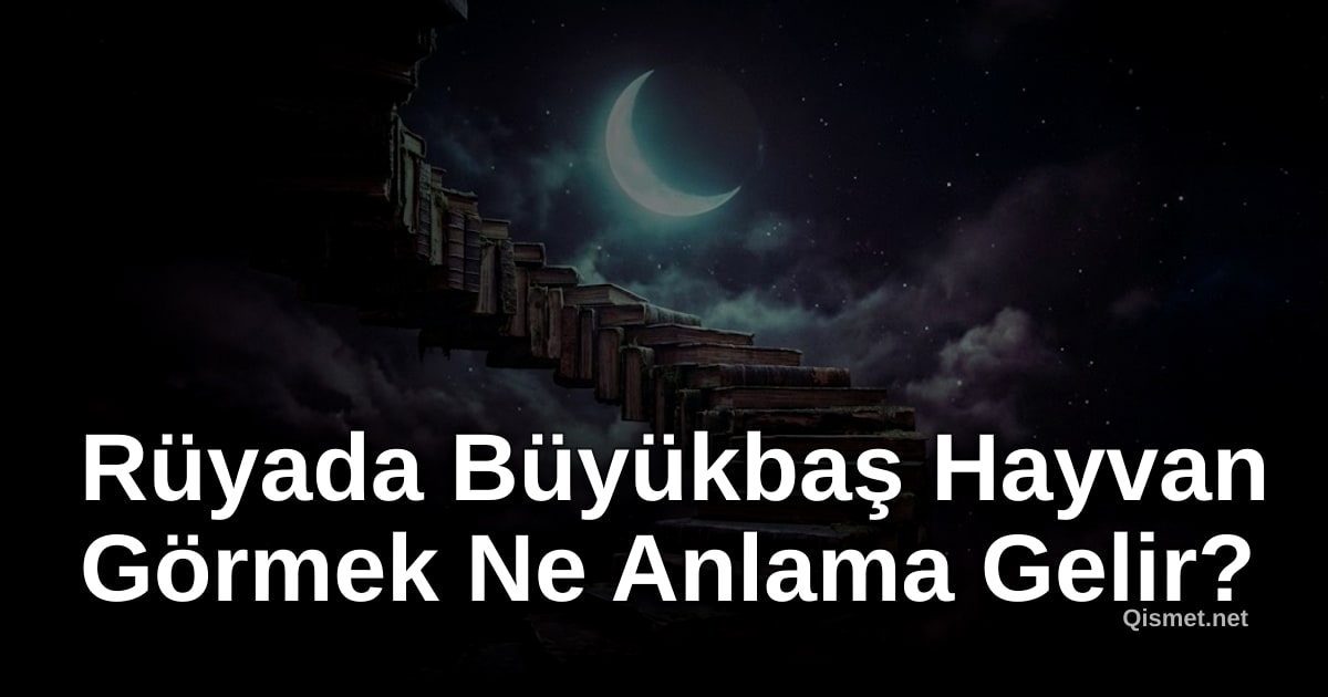 Rüyada Büyükbaş Hayvan Görmek Ne Anlama Gelir?
