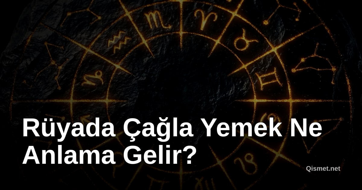Rüyada Çağla Yemek Ne Anlama Gelir?