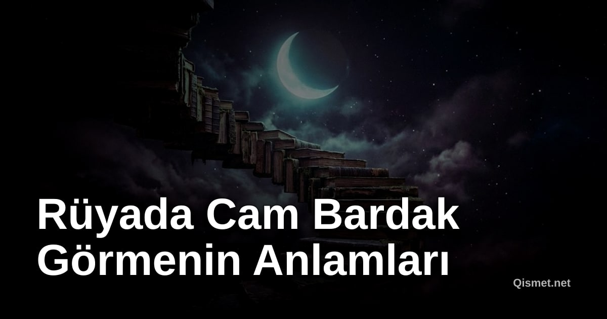 Rüyada Cam Bardak Görmenin Anlamları