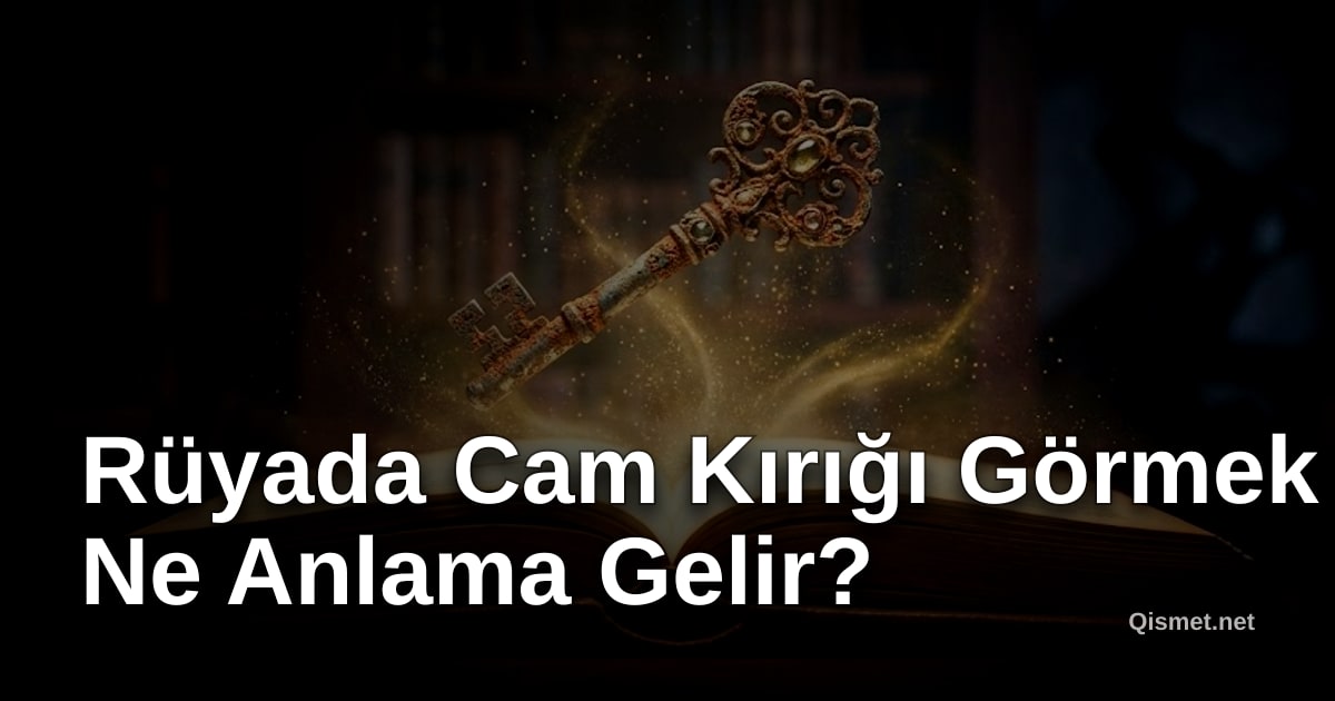 Rüyada Cam Kırığı Görmek Ne Anlama Gelir?