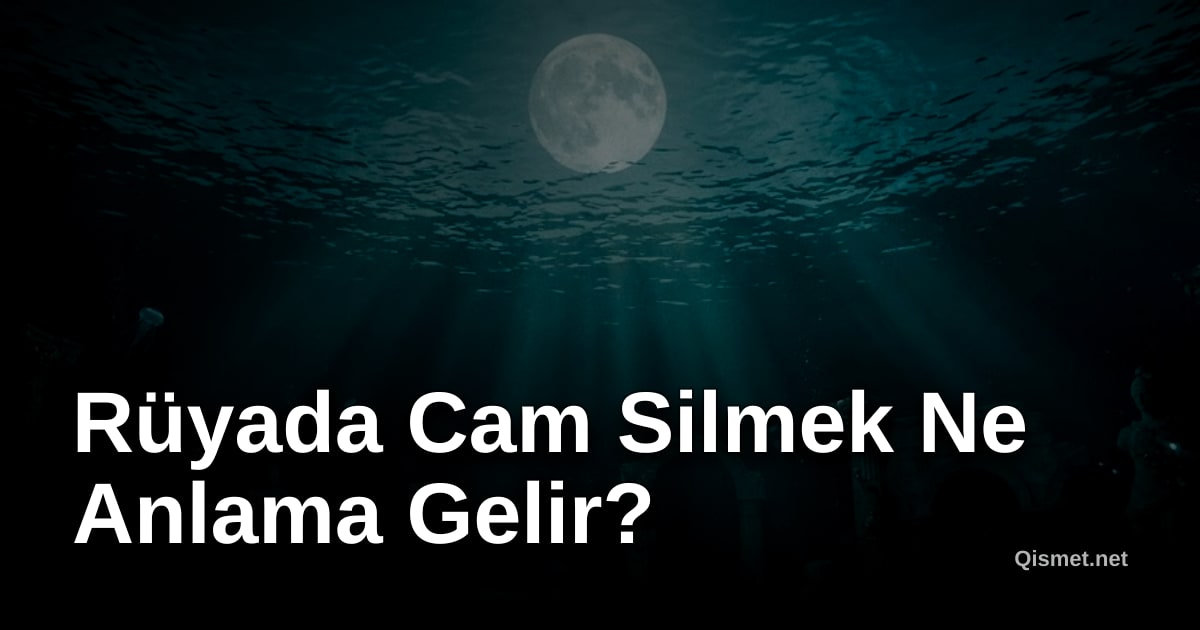 Rüyada Cam Silmek Ne Anlama Gelir?