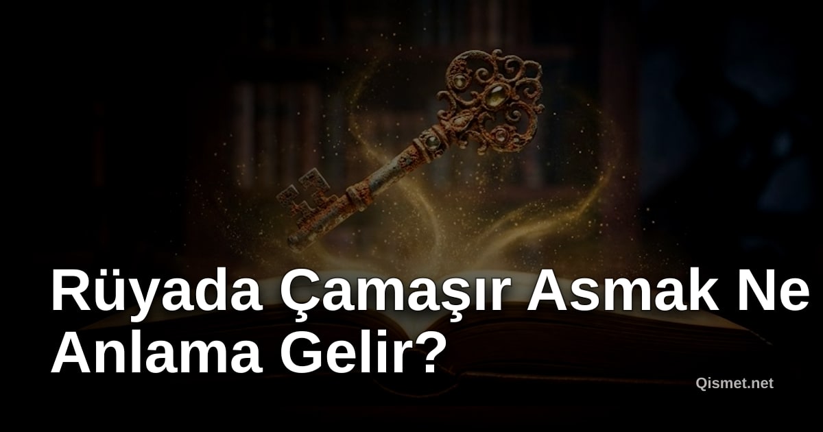Rüyada Çamaşır Asmak Ne Anlama Gelir?