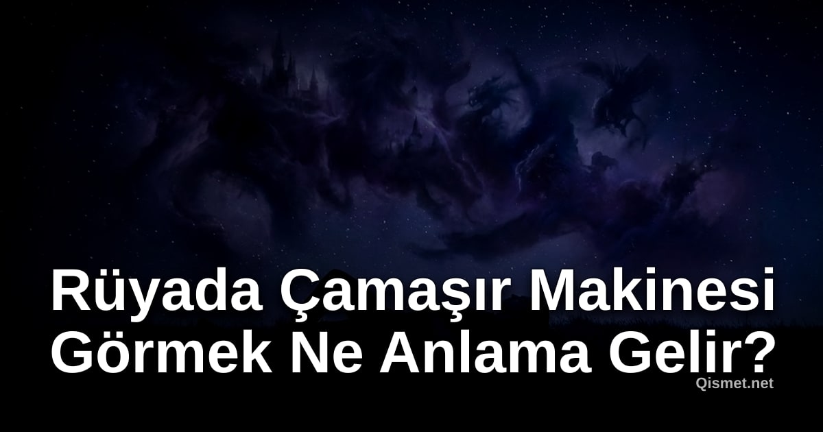 Rüyada Çamaşır Makinesi Görmek Ne Anlama Gelir?