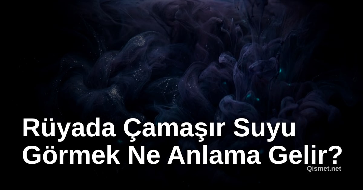 Rüyada Çamaşır Suyu Görmek Ne Anlama Gelir?