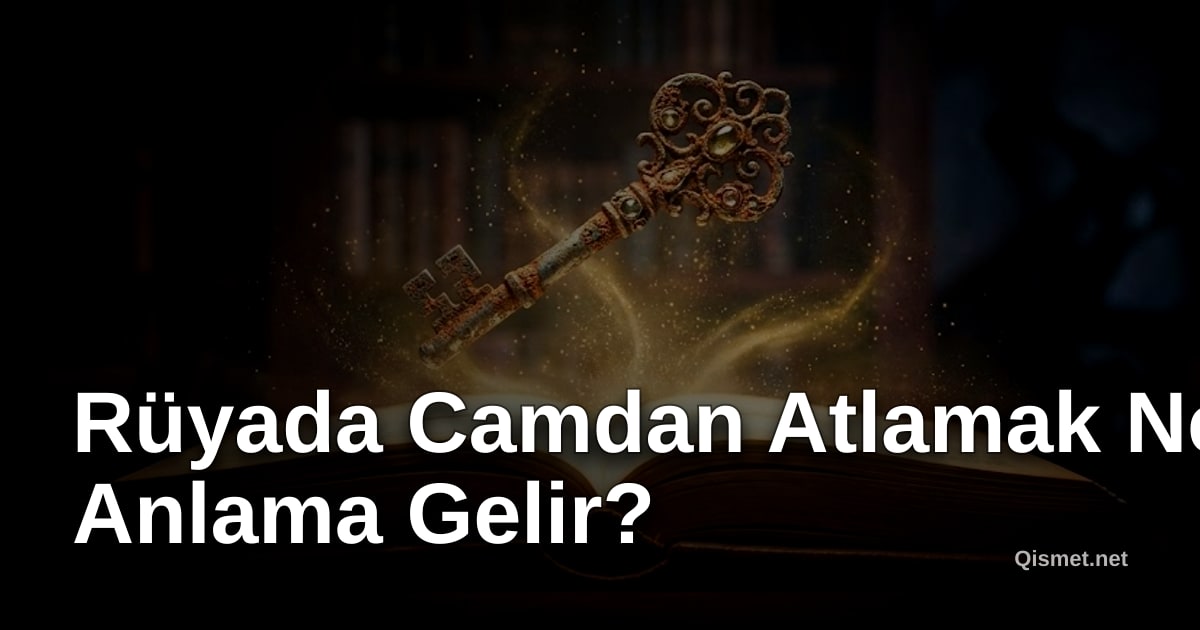 Rüyada Camdan Atlamak Ne Anlama Gelir?