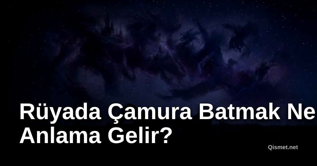 Rüyada Çamura Batmak Ne Anlama Gelir?