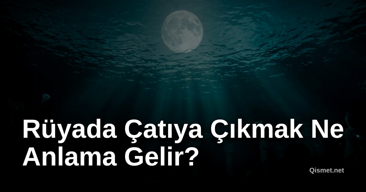 Rüyada Çatıya Çıkmak Ne Anlama Gelir?