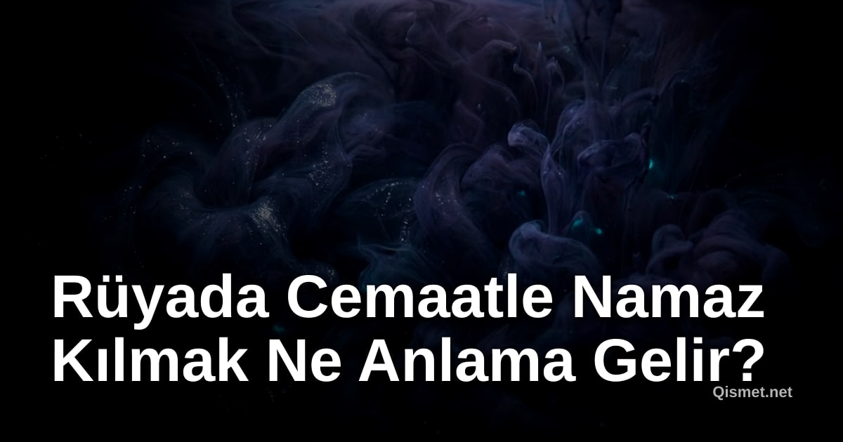 Rüyada Cemaatle Namaz Kılmak Ne Anlama Gelir?
