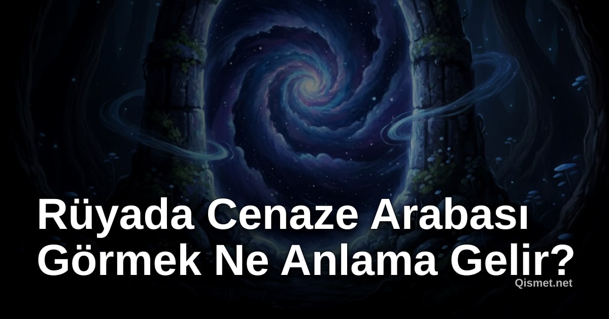 Rüyada Cenaze Arabası Görmek Ne Anlama Gelir?