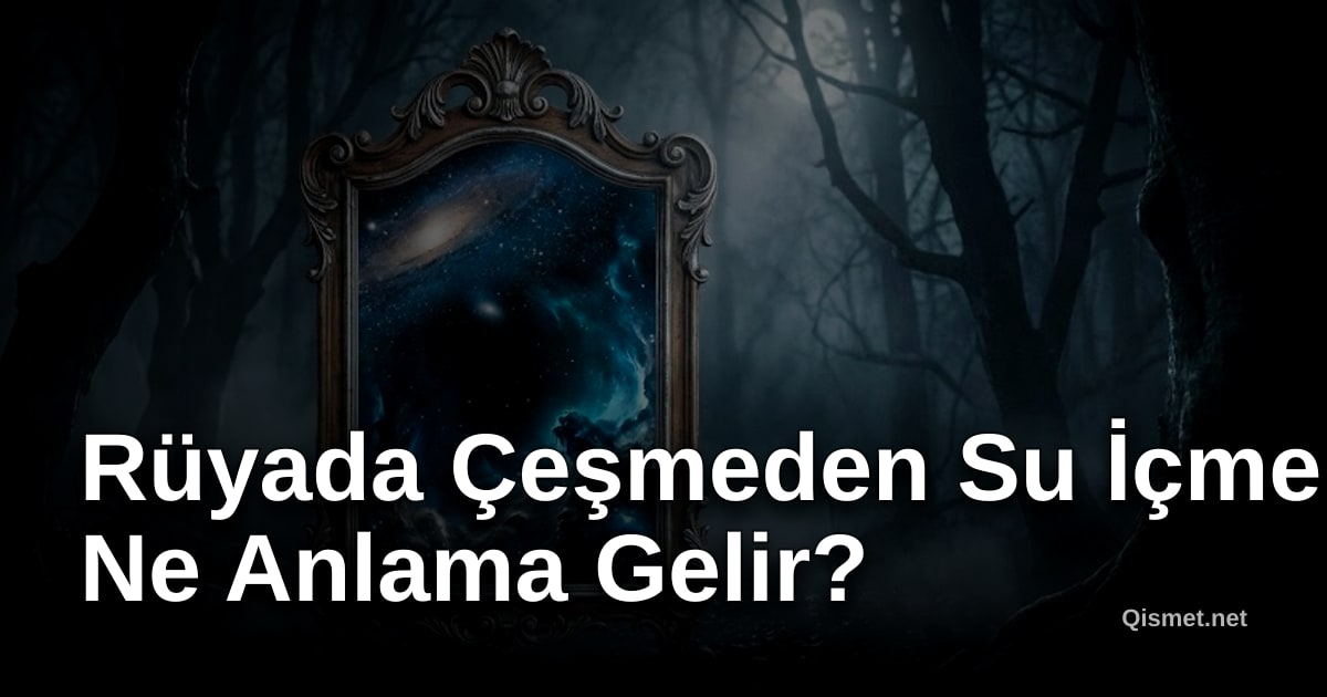 Rüyada Çeşmeden Su İçmek Ne Anlama Gelir?