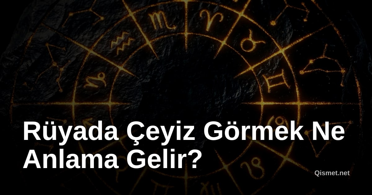 Rüyada Çeyiz Görmek Ne Anlama Gelir?