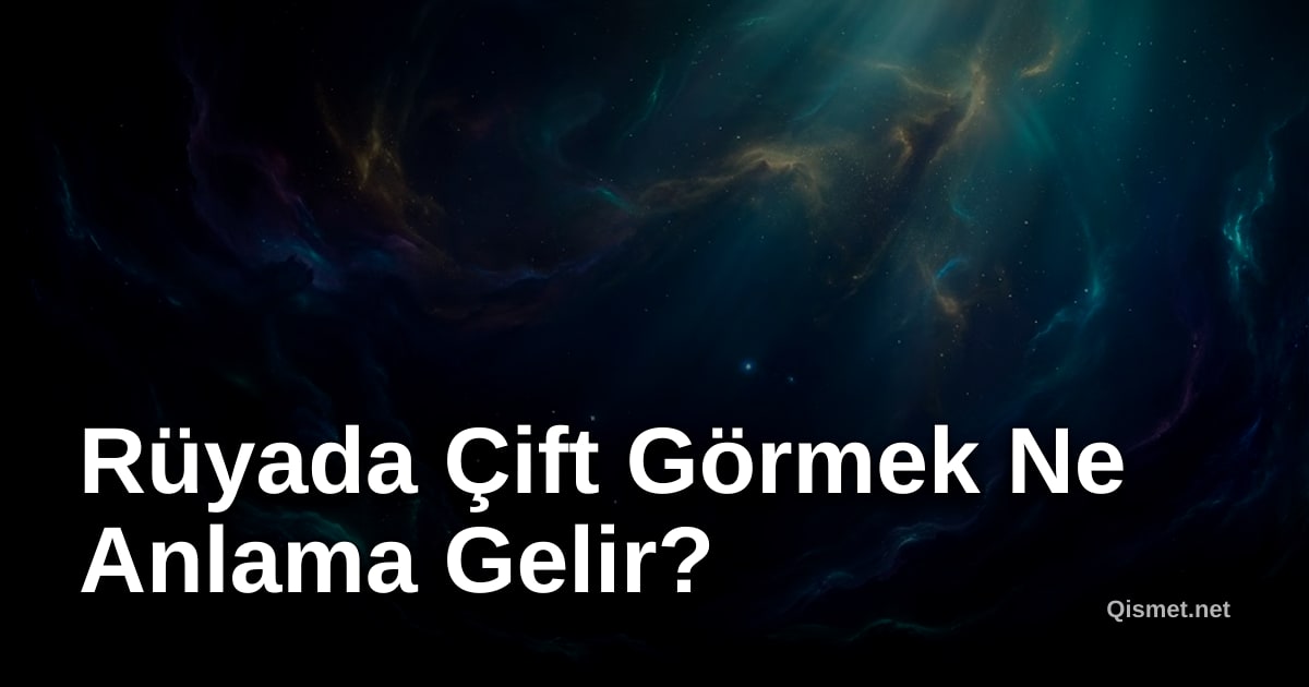 Rüyada Çift Görmek Ne Anlama Gelir?
