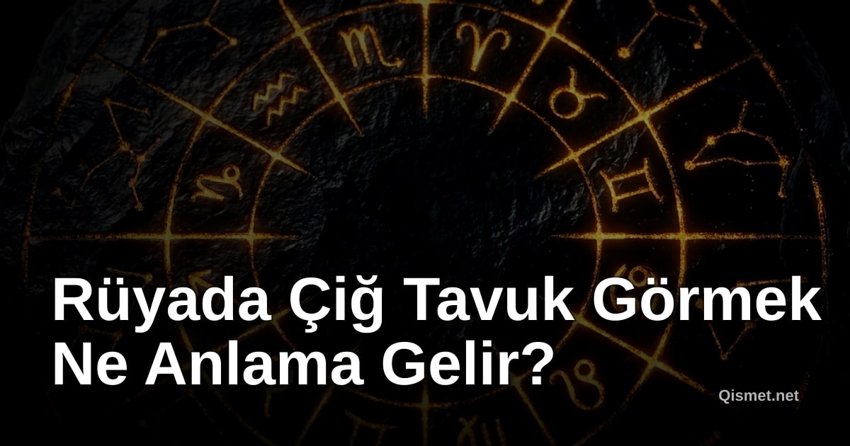 Rüyada Çiğ Tavuk Görmek Ne Anlama Gelir?