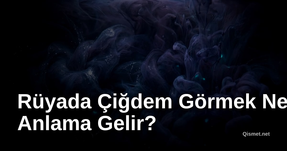 Rüyada Çiğdem Görmek Ne Anlama Gelir?