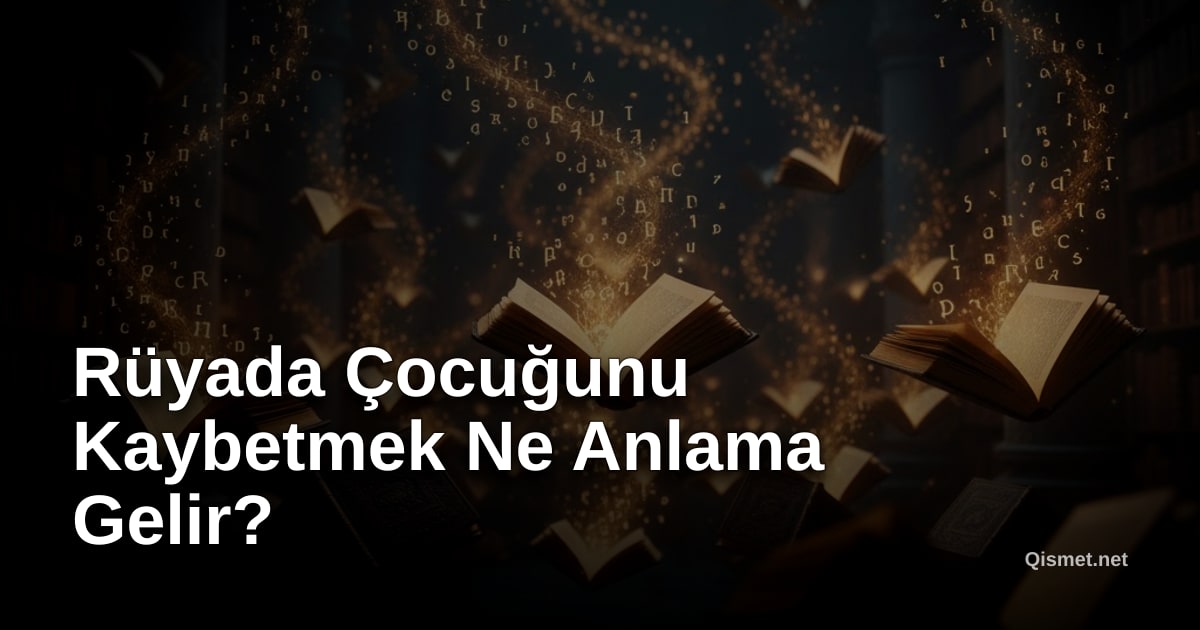 Rüyada Çocuğunu Kaybetmek Ne Anlama Gelir?