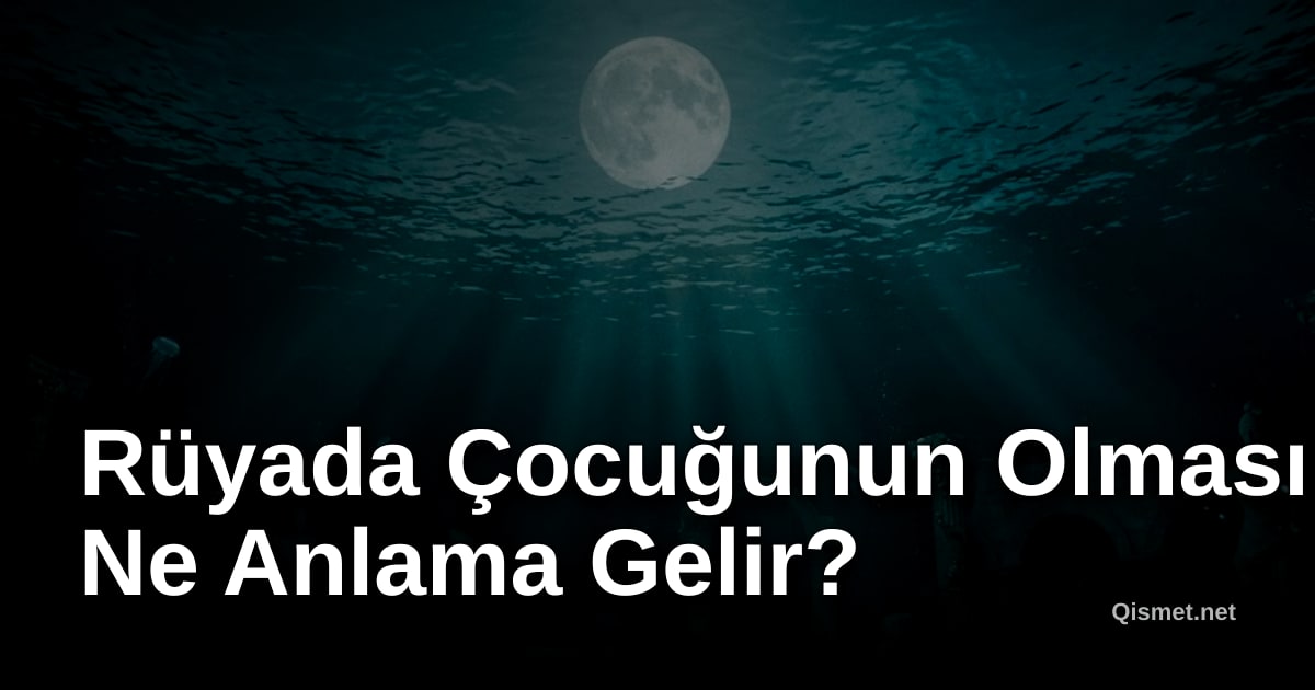 Rüyada Çocuğunun Olması Ne Anlama Gelir?