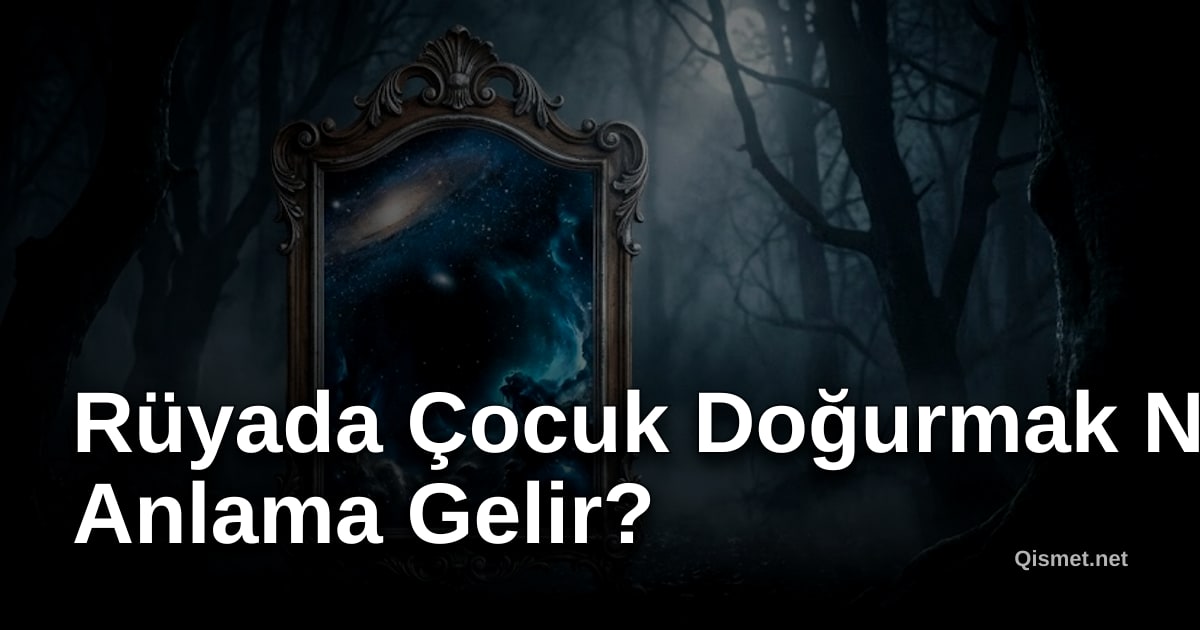 Rüyada Çocuk Doğurmak Ne Anlama Gelir?
