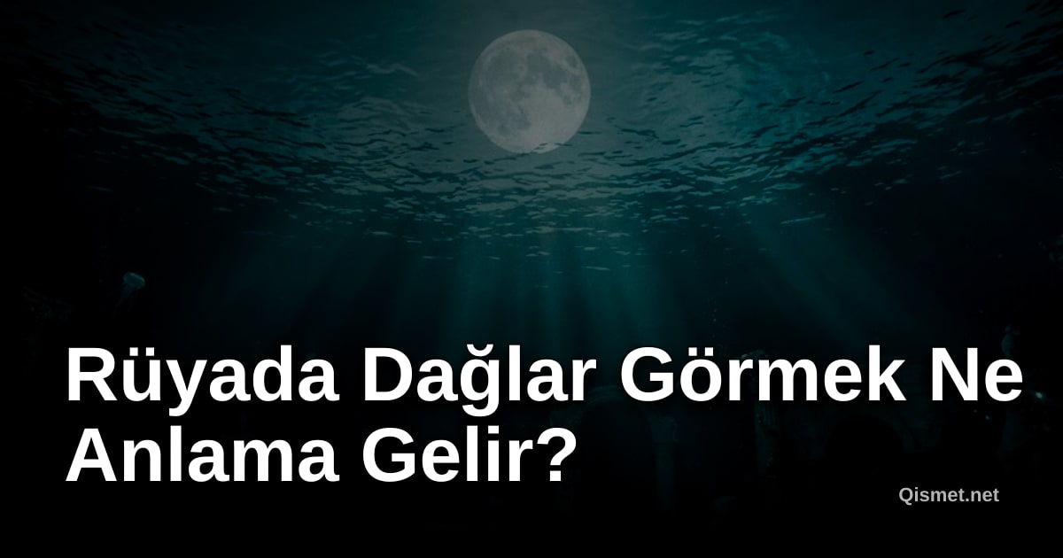 Rüyada Dağlar Görmek Ne Anlama Gelir?