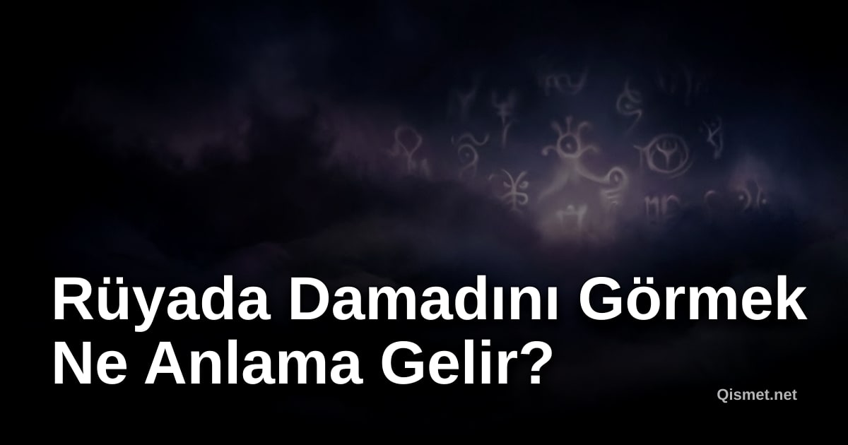 Rüyada Damadını Görmek Ne Anlama Gelir?