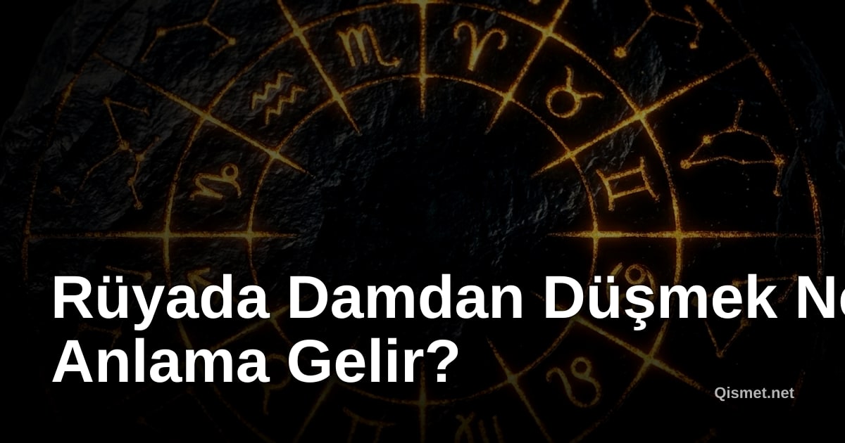Rüyada Damdan Düşmek Ne Anlama Gelir?