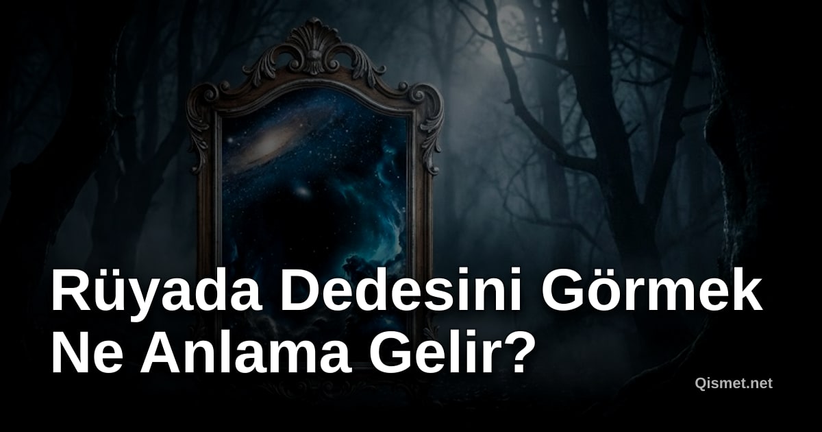 Rüyada Dedesini Görmek Ne Anlama Gelir?