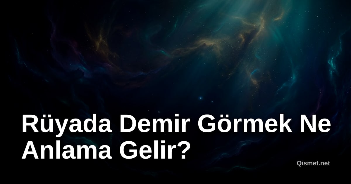 Rüyada Demir Görmek Ne Anlama Gelir?