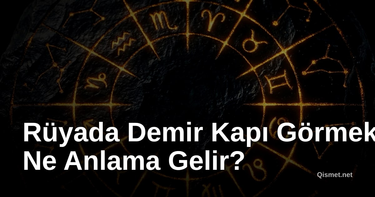 Rüyada Demir Kapı Görmek Ne Anlama Gelir?