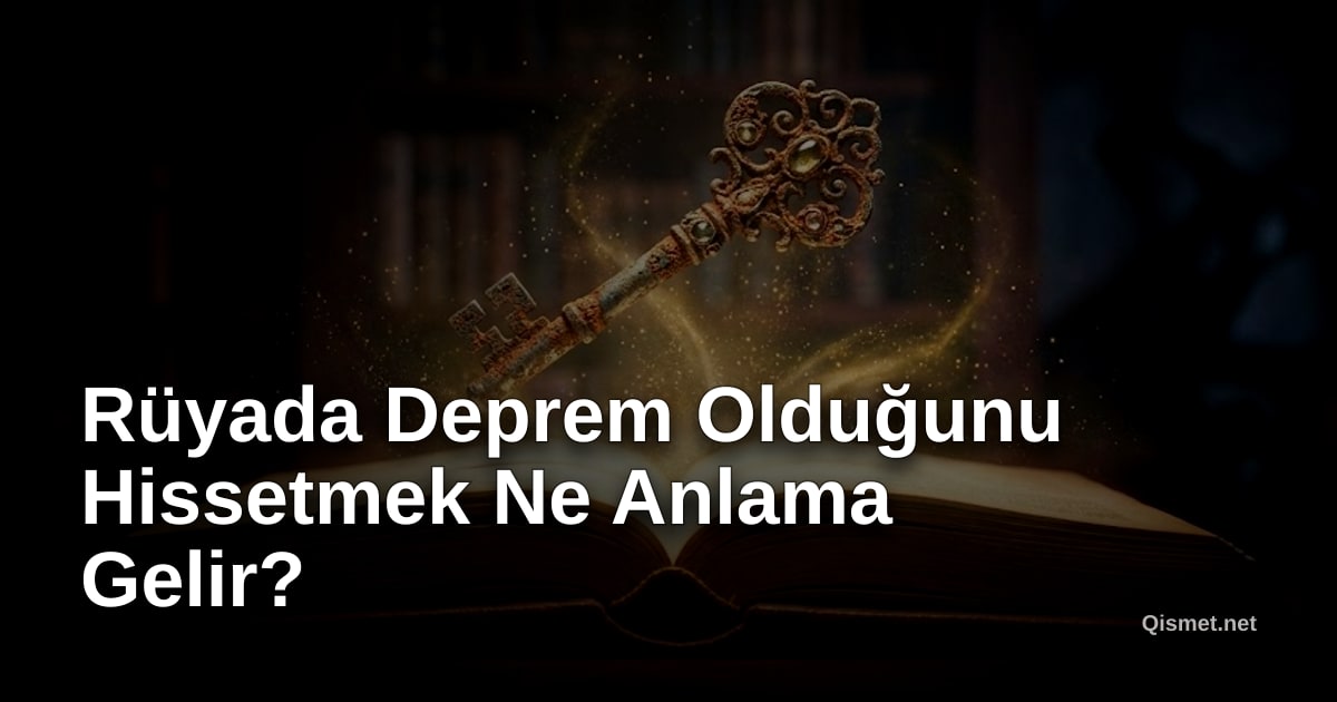 Rüyada Deprem Olduğunu Hissetmek Ne Anlama Gelir?