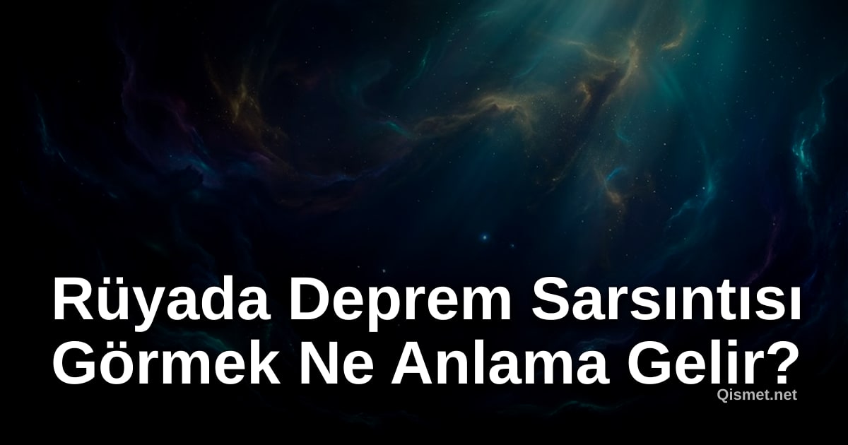 Rüyada Deprem Sarsıntısı Görmek Ne Anlama Gelir?
