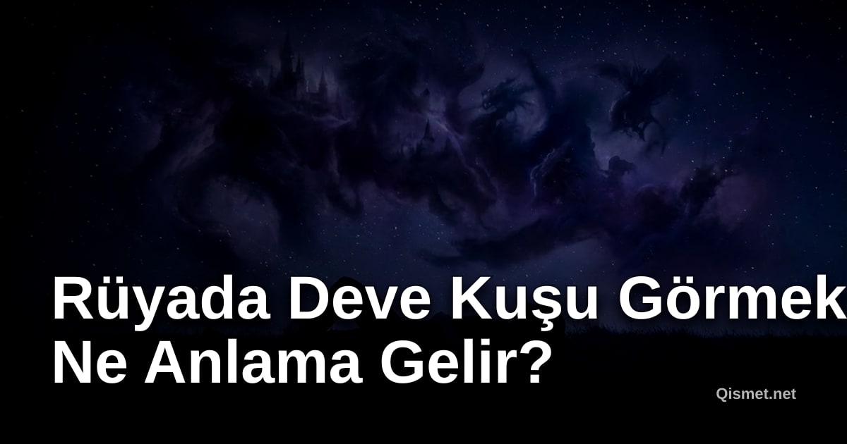 Rüyada Deve Kuşu Görmek Ne Anlama Gelir?
