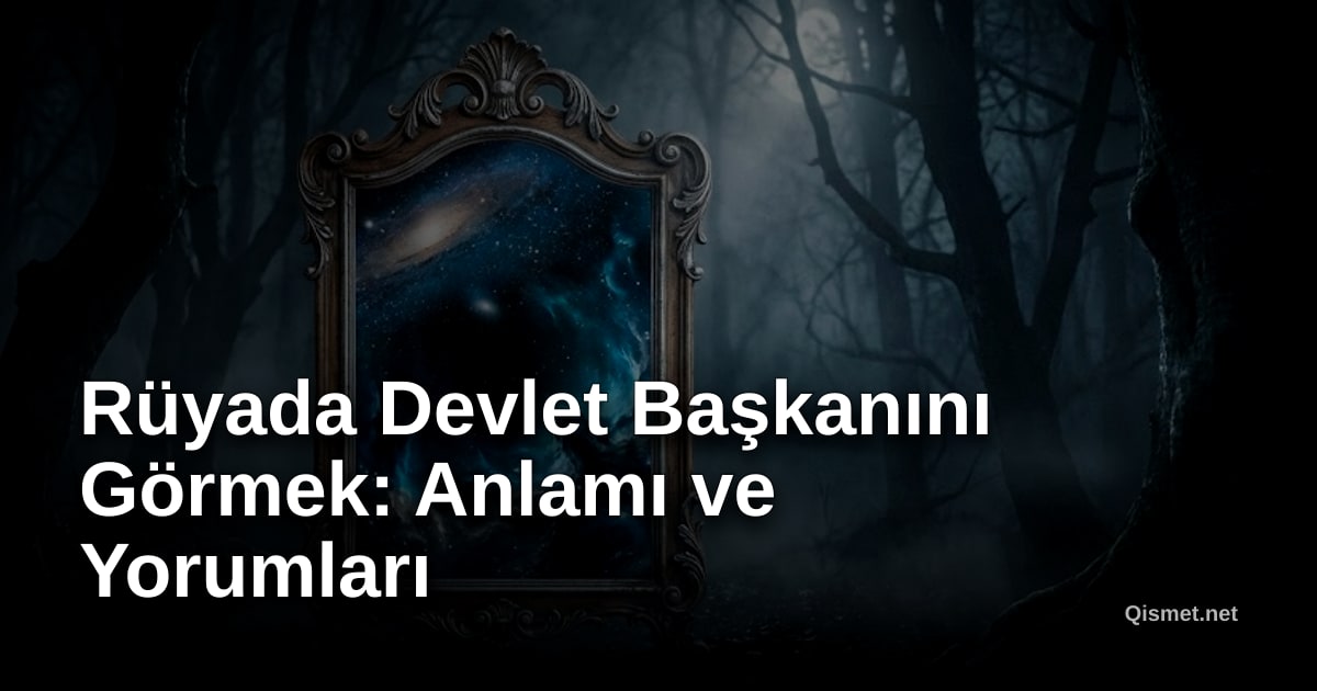Rüyada Devlet Başkanını Görmek: Anlamı ve Yorumları