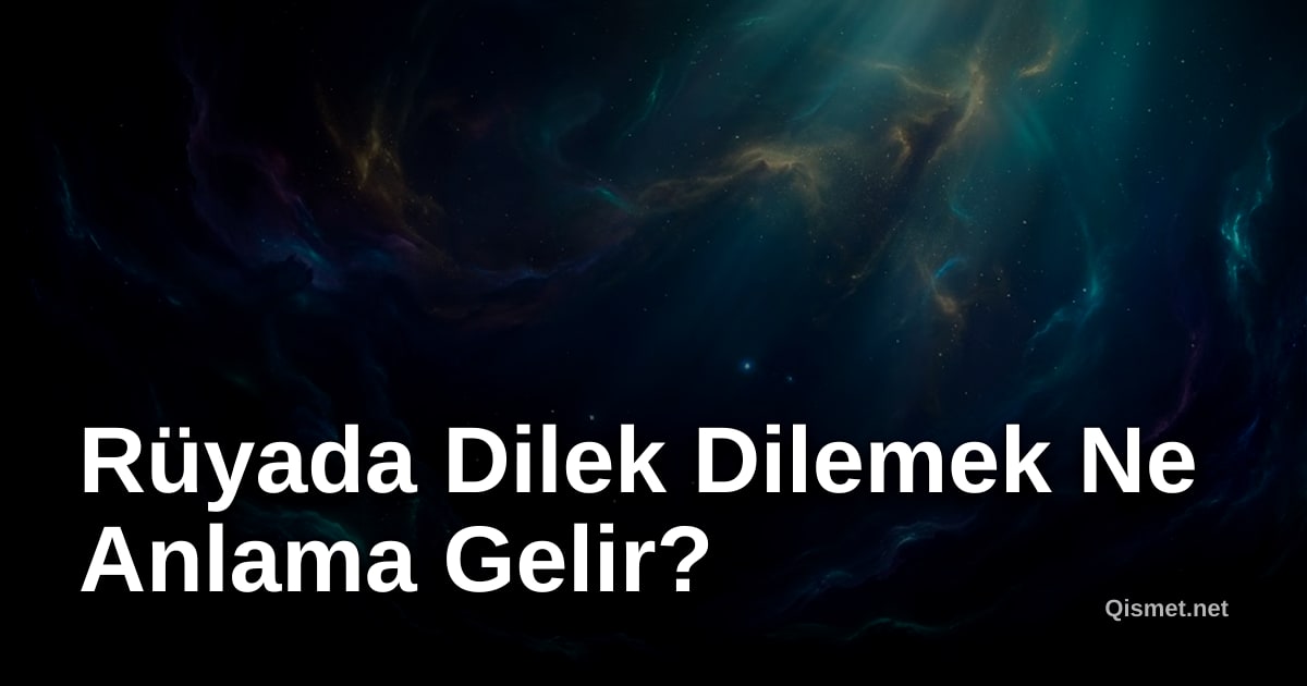 Rüyada Dilek Dilemek Ne Anlama Gelir?