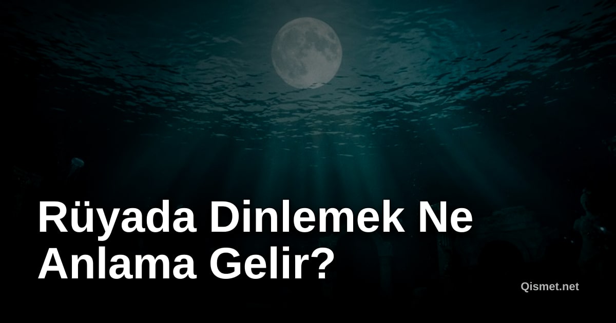 Rüyada Dinlemek Ne Anlama Gelir?