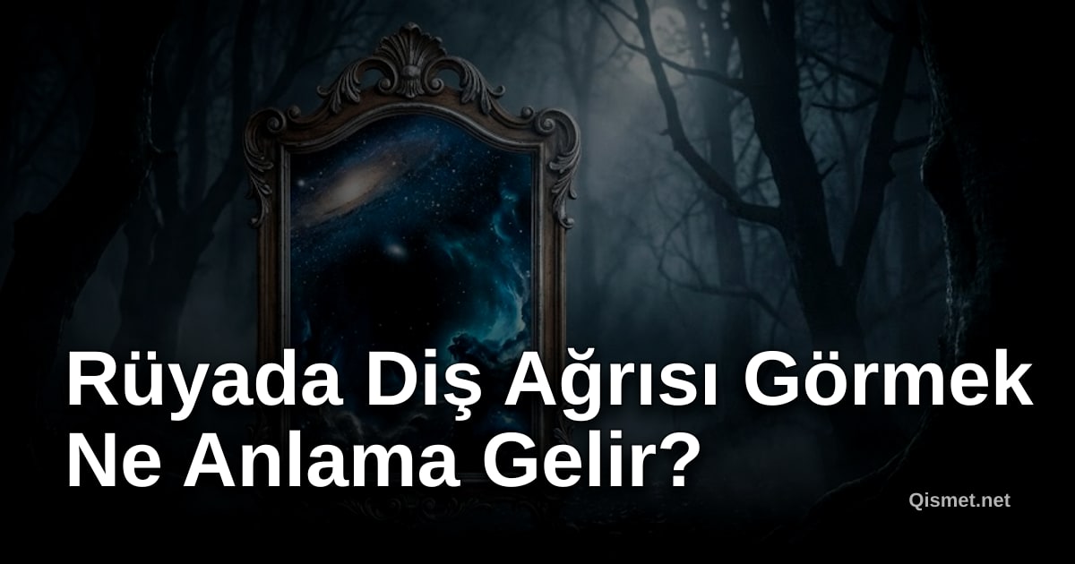 Rüyada Diş Ağrısı Görmek Ne Anlama Gelir?