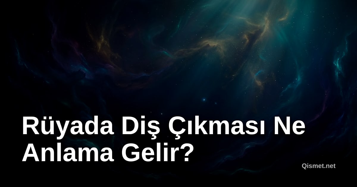 Rüyada Diş Çıkması Ne Anlama Gelir?