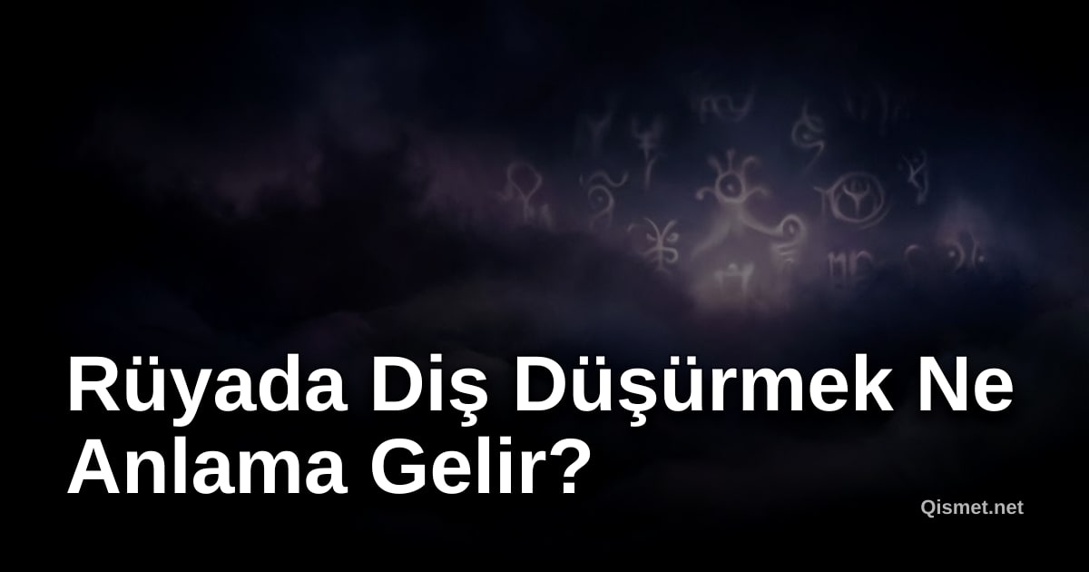 Rüyada Diş Düşürmek Ne Anlama Gelir?