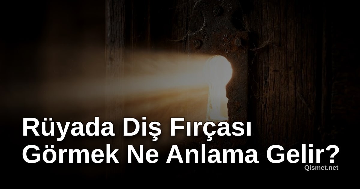 Rüyada Diş Fırçası Görmek Ne Anlama Gelir?