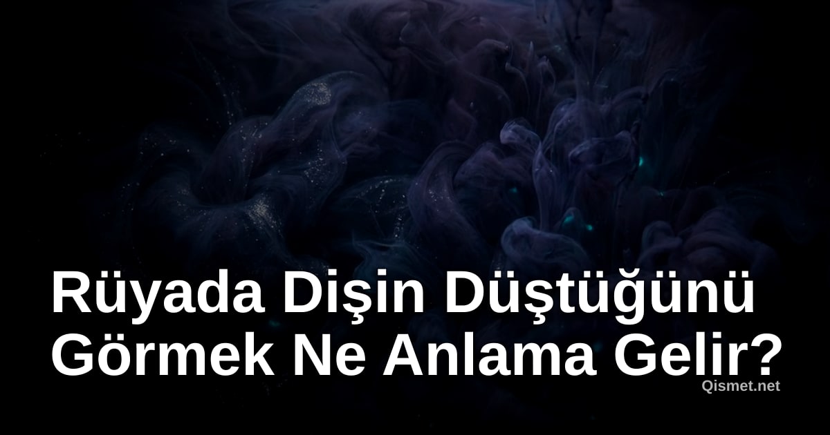 Rüyada Dişin Düştüğünü Görmek Ne Anlama Gelir?