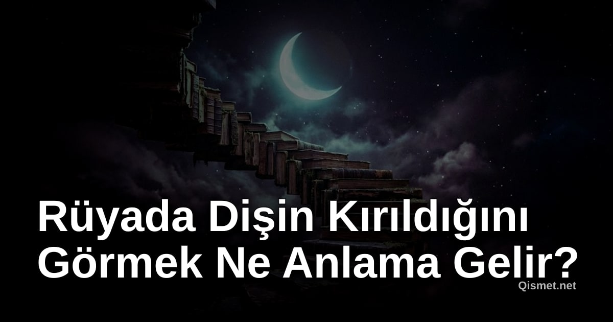Rüyada Dişin Kırıldığını Görmek Ne Anlama Gelir?