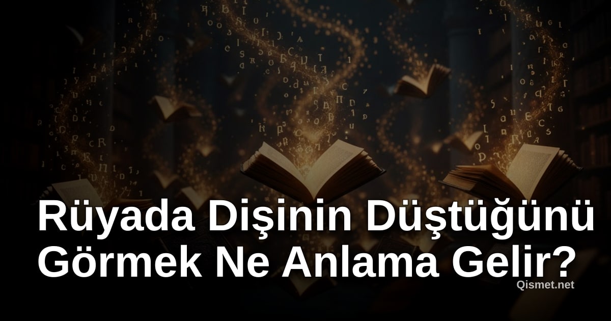 Rüyada Dişinin Düştüğünü Görmek Ne Anlama Gelir?