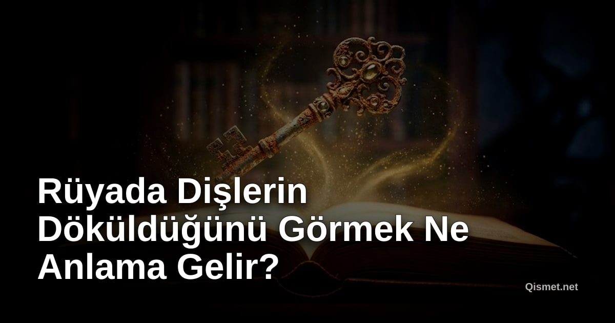 Rüyada Dişlerin Döküldüğünü Görmek Ne Anlama Gelir?