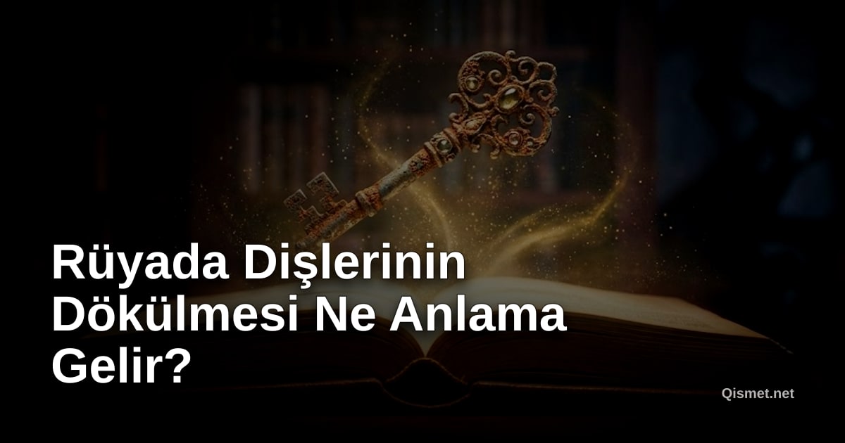 Rüyada Dişlerinin Dökülmesi Ne Anlama Gelir?